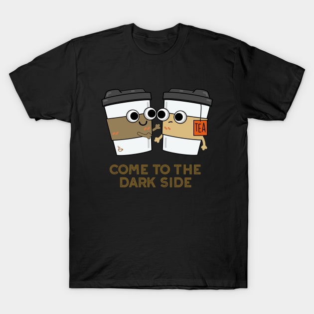 Come To The Dark Side Cute Coffee Tea Pun T-Shirt by punnybone